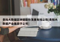 贵阳大数据区块链股份发展有线公司[贵阳大数据产业集团子公司]