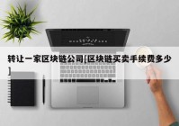 转让一家区块链公司[区块链买卖手续费多少]