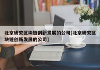 北京研究区块链创新发展的公司[北京研究区块链创新发展的公司]