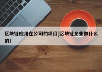 区块链应用在公司的项目[区块链企业做什么的]