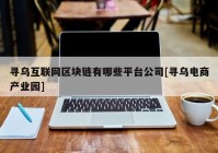 寻乌互联网区块链有哪些平台公司[寻乌电商产业园]