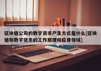 区块链公司的数字货币产生方式是什么[区块链和数字货币的工作原理和应用领域]