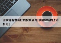 区块链有没有好的股票公司[搞区块链的上市公司]