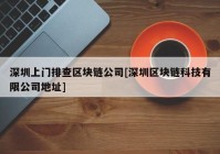 深圳上门排查区块链公司[深圳区块链科技有限公司地址]