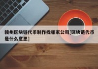 赣州区块链代币制作找哪家公司[区块链代币是什么意思]