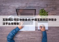 互联网公司区块链盘点[中国互联网区块链合法平台有哪些]